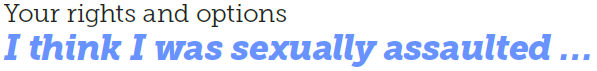 Image description: Your rights and options. I think I was sexually assaulted